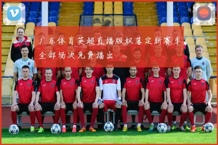 广东体育英超直播版权落定新赛季全部场次免费播出
