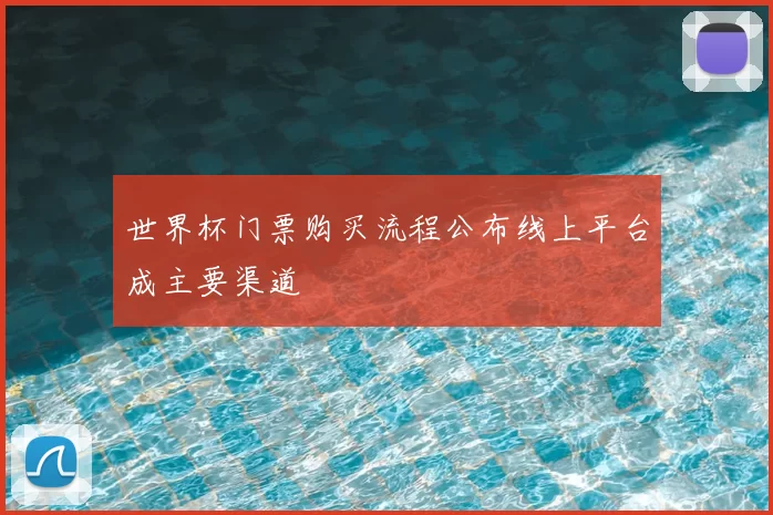 世界杯门票购买流程公布线上平台成主要渠道