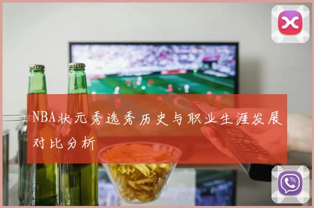 NBA状元秀选秀历史与职业生涯发展对比分析