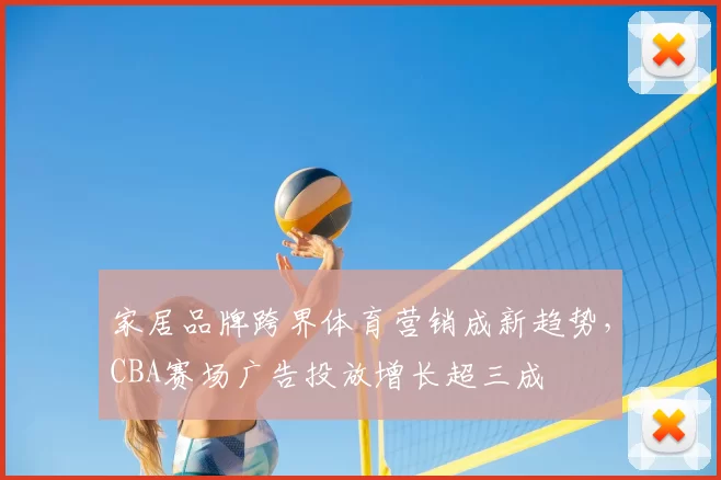 家居品牌跨界体育营销成新趋势,CBA赛场广告投放增长超三成