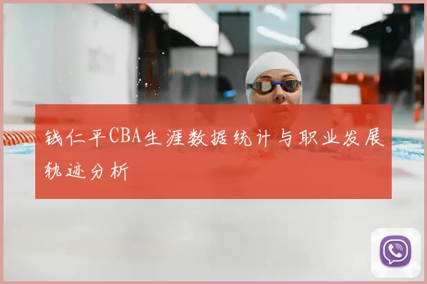 钱仁平CBA生涯数据统计与职业发展轨迹分析