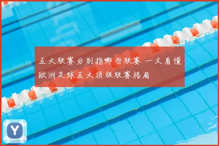 五大联赛分别指哪些联赛 一文看懂欧洲足球五大顶级联赛格局