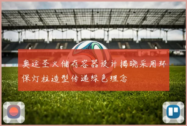 奥运圣火储存容器设计揭晓采用环保灯柱造型传递绿色理念