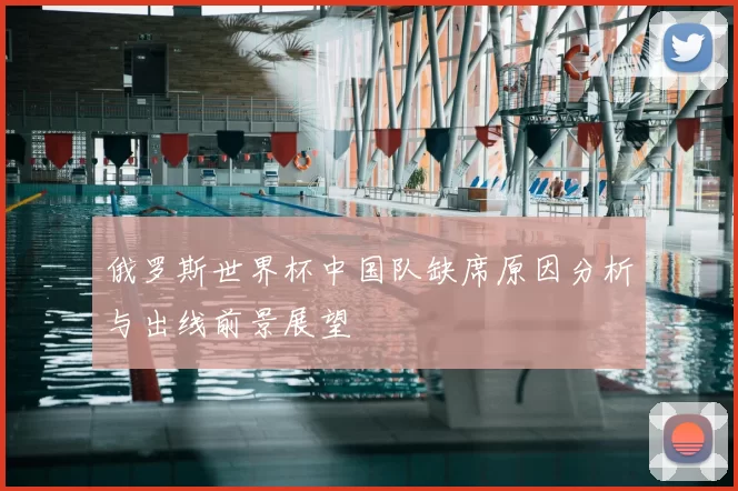 俄罗斯世界杯中国队缺席原因分析与出线前景展望