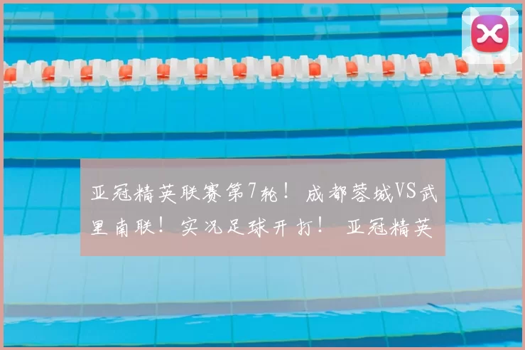 亚冠精英联赛第7轮！成都蓉城VS武里南联！实况足球开打！ 亚冠精英联赛第7轮！成都蓉城VS武里南联！实况足球开打！