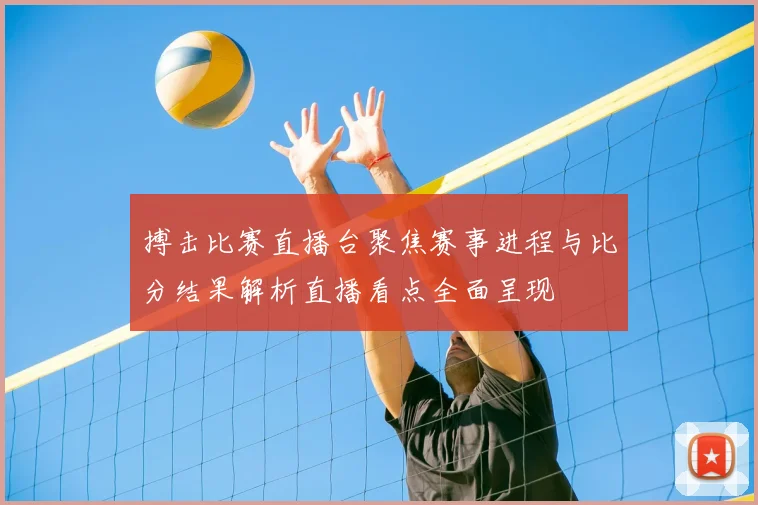 搏击比赛直播台聚焦赛事进程与比分结果解析直播看点全面呈现